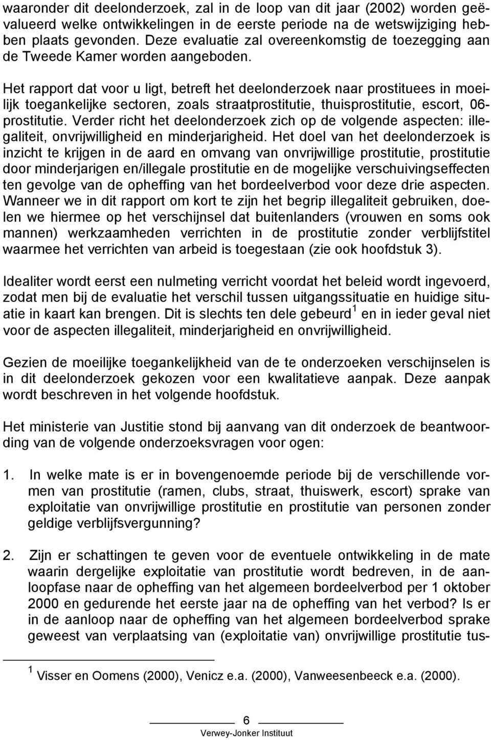 Het rapport dat voor u ligt, betreft het deelonderzoek naar prostituees in moeilijk toegankelijke sectoren, zoals straatprostitutie, thuisprostitutie, escort, 06- prostitutie.