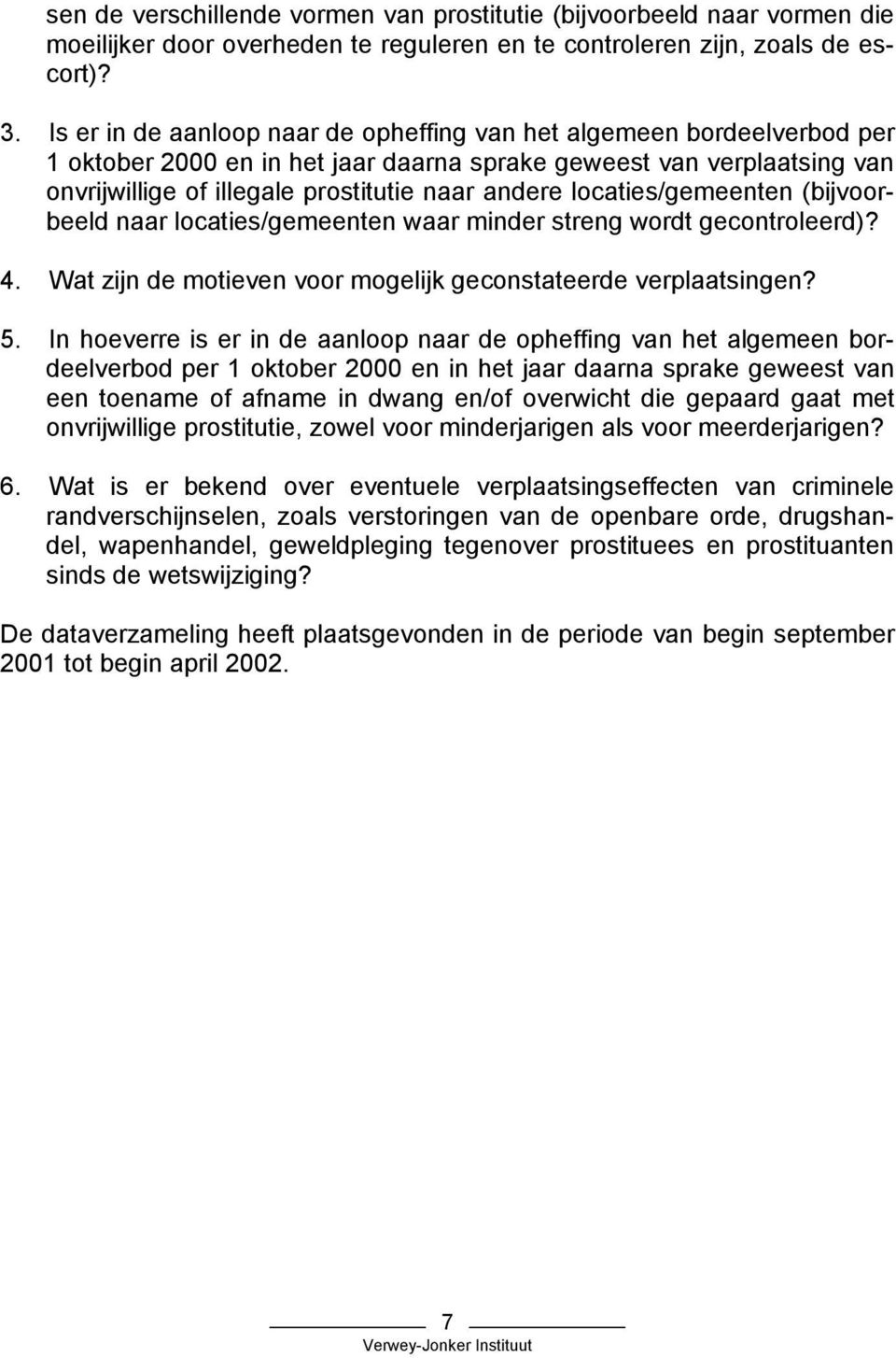 locaties/gemeenten (bijvoorbeeld naar locaties/gemeenten waar minder streng wordt gecontroleerd)? 4. Wat zijn de motieven voor mogelijk geconstateerde verplaatsingen? 5.