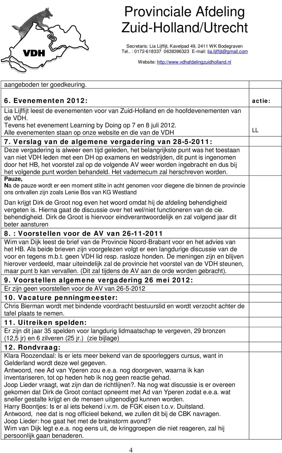 Verslag van de algemene vergadering van 28-5-2011: Deze vergadering is alweer een tijd geleden, het belangrijkste punt was het toestaan van niet VDH leden met een DH op examens en wedstrijden, dit