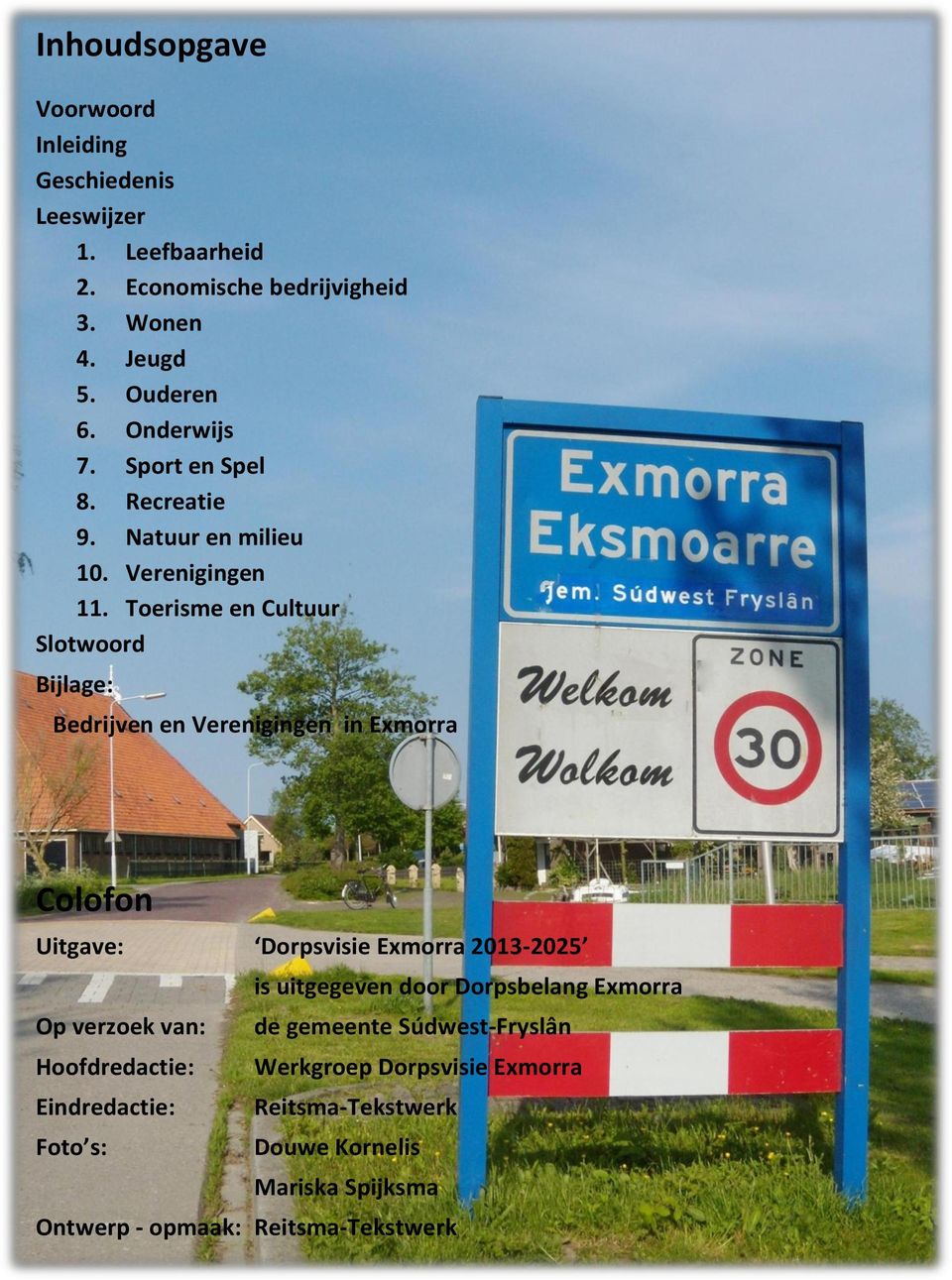 Toerisme en Cultuur Slotwoord Bijlage: Bedrijven en Verenigingen in Exmorra Colofon Uitgave: Dorpsvisie Exmorra 2013-2025 is uitgegeven