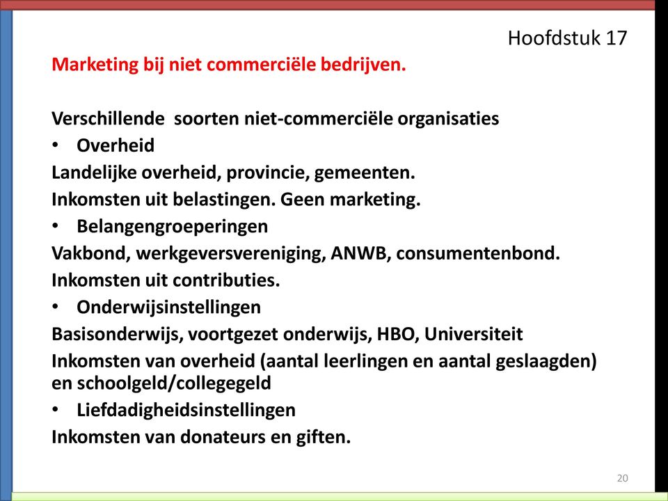 Geen marketing. Belangengroeperingen Vakbond, werkgeversvereniging, ANWB, consumentenbond. Inkomsten uit contributies.