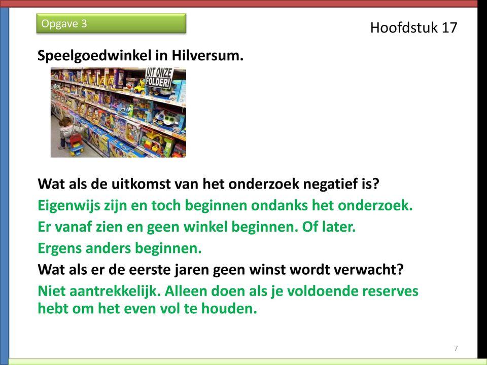 Er vanaf zien en geen winkel beginnen. Of later. Ergens anders beginnen.