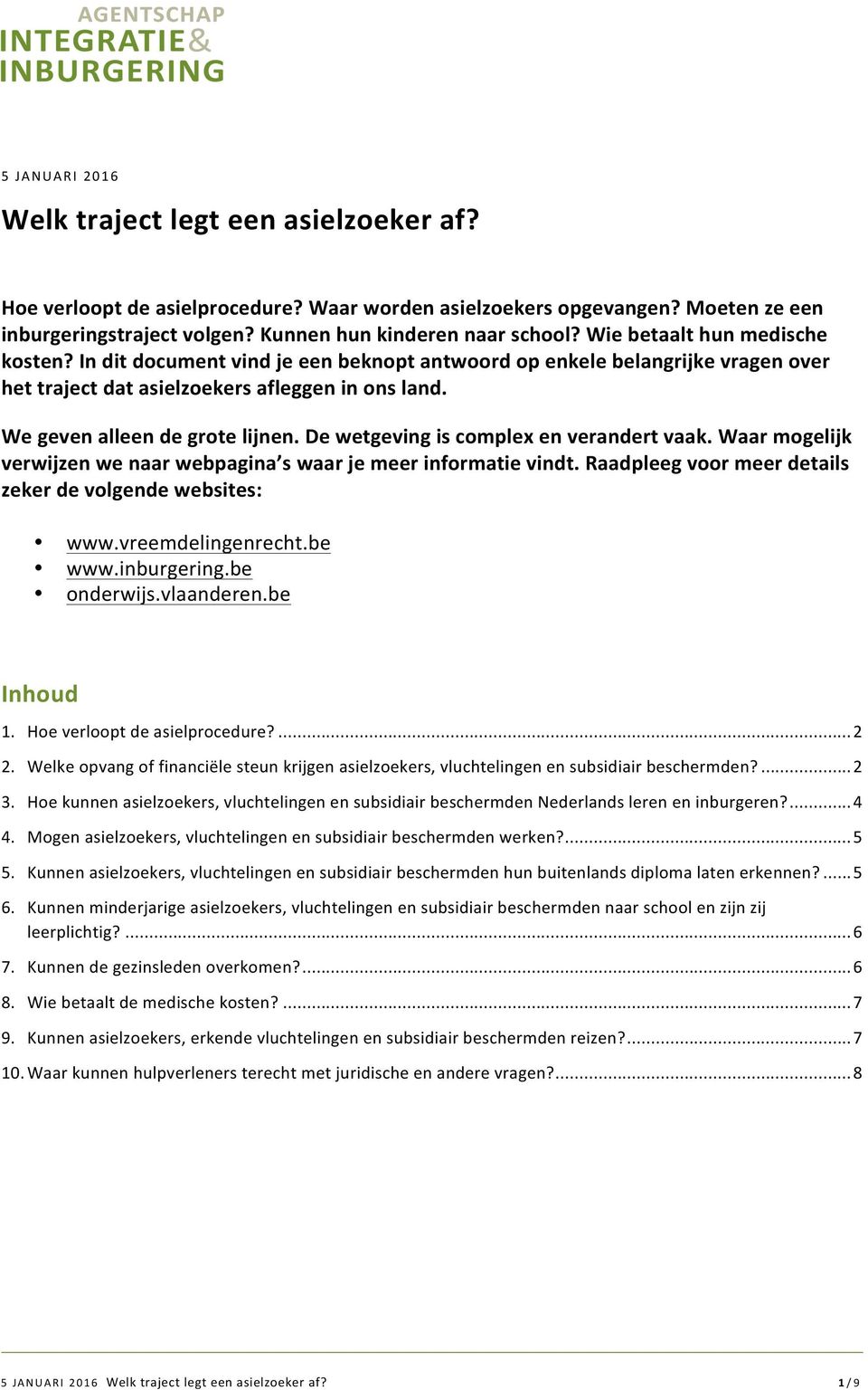 De wetgeving is complex en verandert vaak. Waar mogelijk verwijzen we naar webpagina s waar je meer informatie vindt. Raadpleeg voor meer details zeker de volgende websites: www.vreemdelingenrecht.