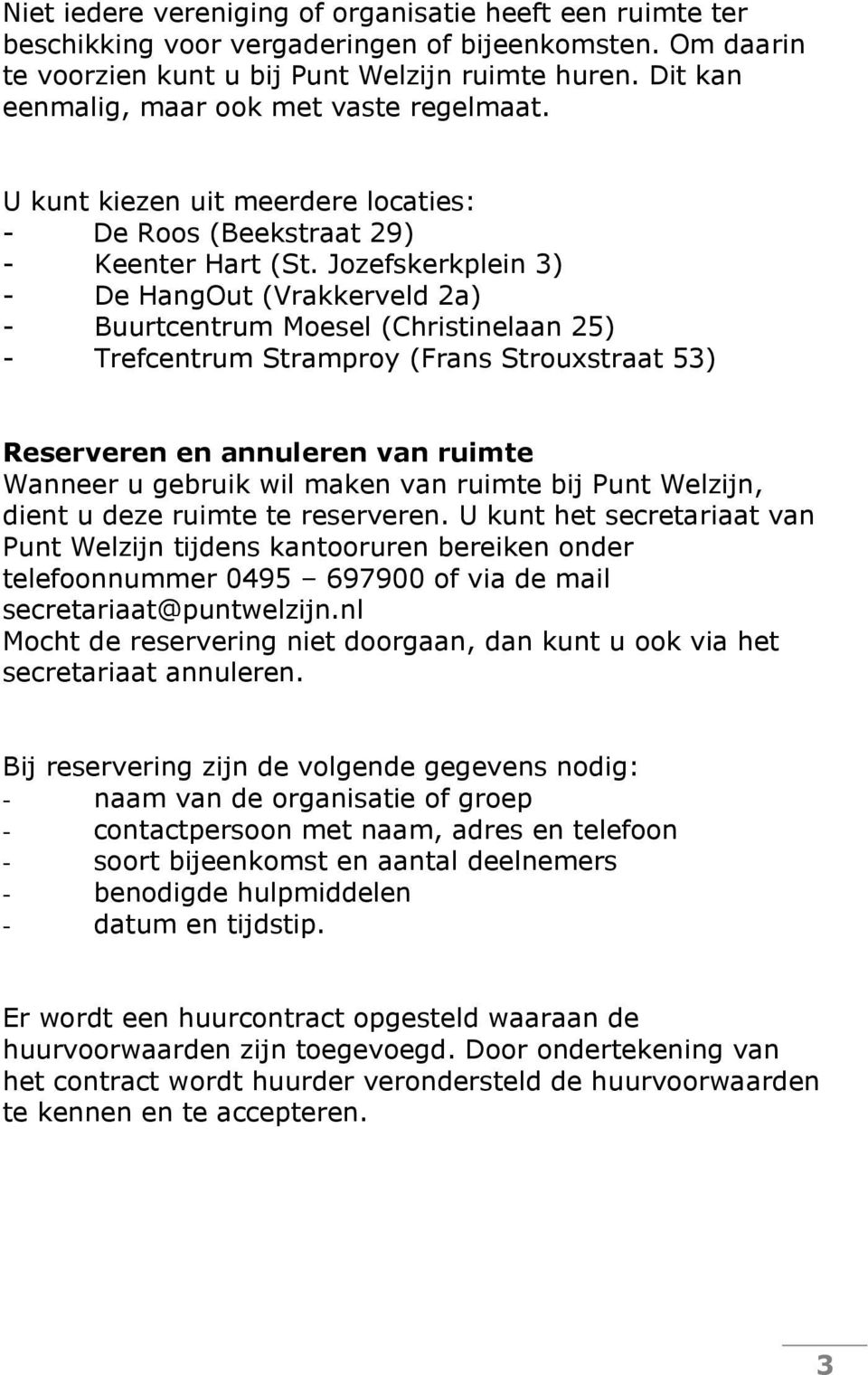 Jozefskerkplein 3) - De HangOut (Vrakkerveld 2a) - Buurtcentrum Moesel (Christinelaan 25) - Trefcentrum Stramproy (Frans Strouxstraat 53) Reserveren en annuleren van ruimte Wanneer u gebruik wil