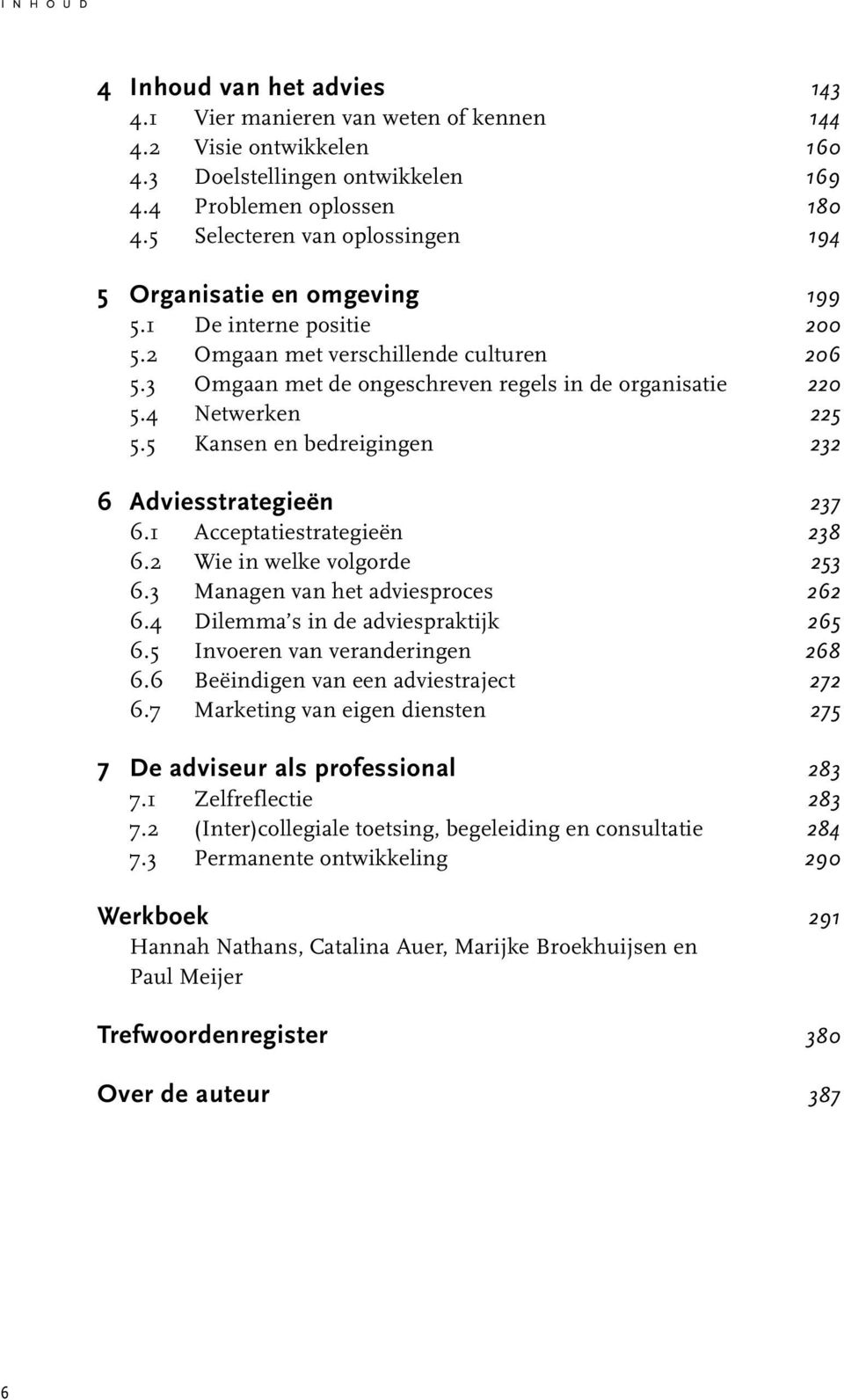 4 Netwerken 225 5.5 Kansen en bedreigingen 232 6 Adviesstrategieën 237 6.1 Acceptatiestrategieën 238 6.2 Wie in welke volgorde 253 6.3 Managen van het adviesproces 262 6.