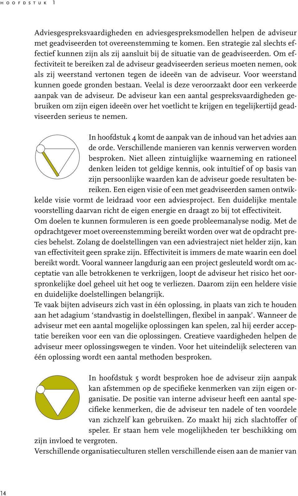 Om effectiviteit te bereiken zal de adviseur geadviseerden serieus moeten nemen, ook als zij weerstand vertonen tegen de ideeën van de adviseur. Voor weerstand kunnen goede gronden bestaan.