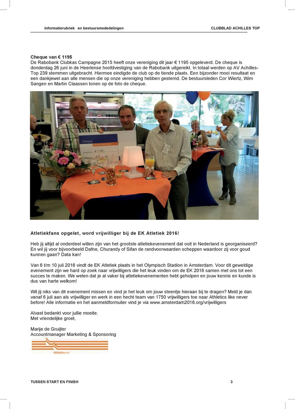 Een bijzonder mooi resultaat en een dankjewel aan alle mensen die op onze vereniging hebben gestemd. De bestuursleden Cor Wiertz, Wim Sangen en Martin Claassen tonen op de foto de cheque.