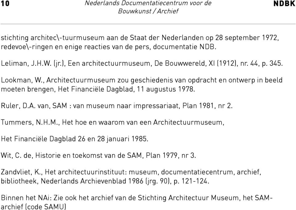 , Architectuurmuseum zou geschiedenis van opdracht en ontwerp in beeld moeten brengen, Het Financiële Dagblad, 11 augustus 1978. Ruler, D.A. van, SAM : van museum naar impressariaat, Plan 1981, nr 2.
