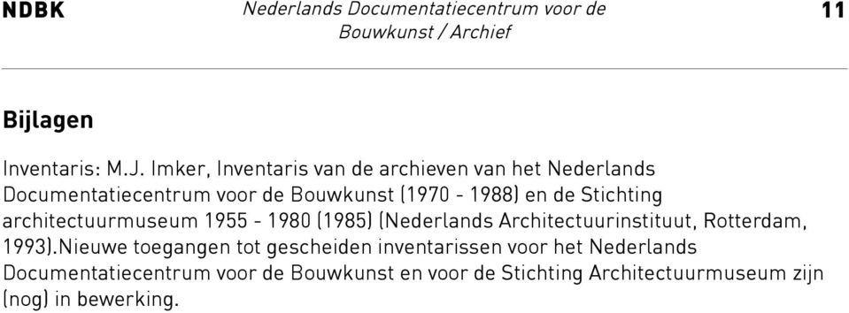 en de Stichting architectuurmuseum 1955-1980 (1985) (Nederlands Architectuurinstituut, Rotterdam, 1993).