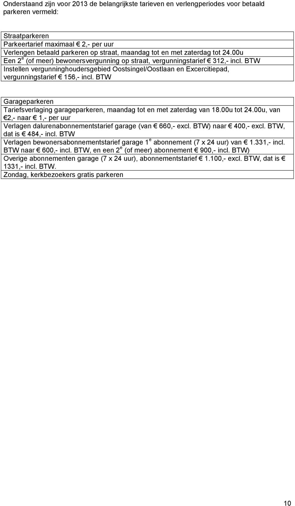 BTW Instellen vergunninghoudersgebied Oostsingel/Oostlaan en Excercitiepad, vergunningstarief 156,- incl. BTW Garageparkeren Tariefsverlaging garageparkeren, maandag tot en met zaterdag van 18.