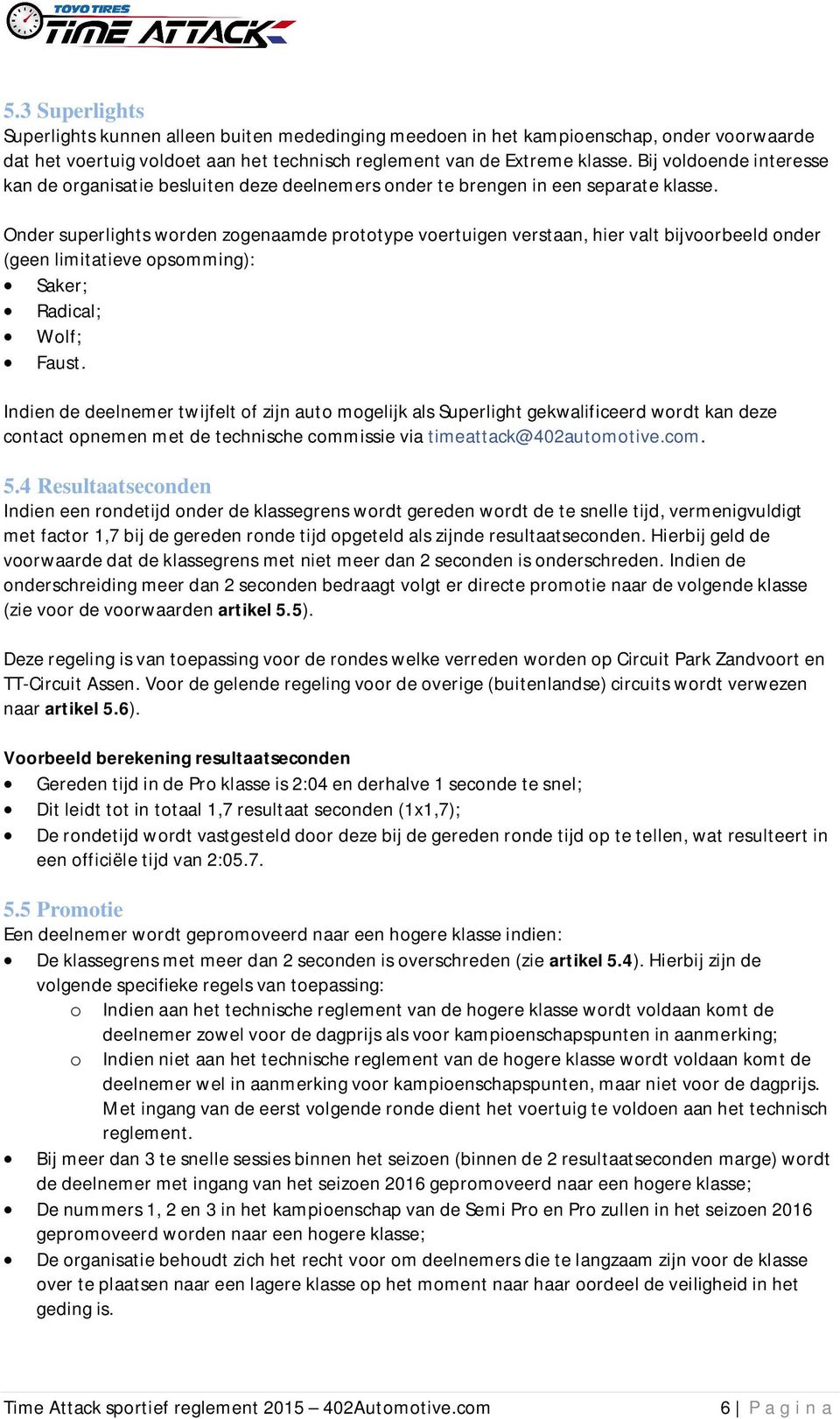 Onder superlights worden zogenaamde prototype voertuigen verstaan, hier valt bijvoorbeeld onder (geen limitatieve opsomming): Saker; Radical; Wolf; Faust.