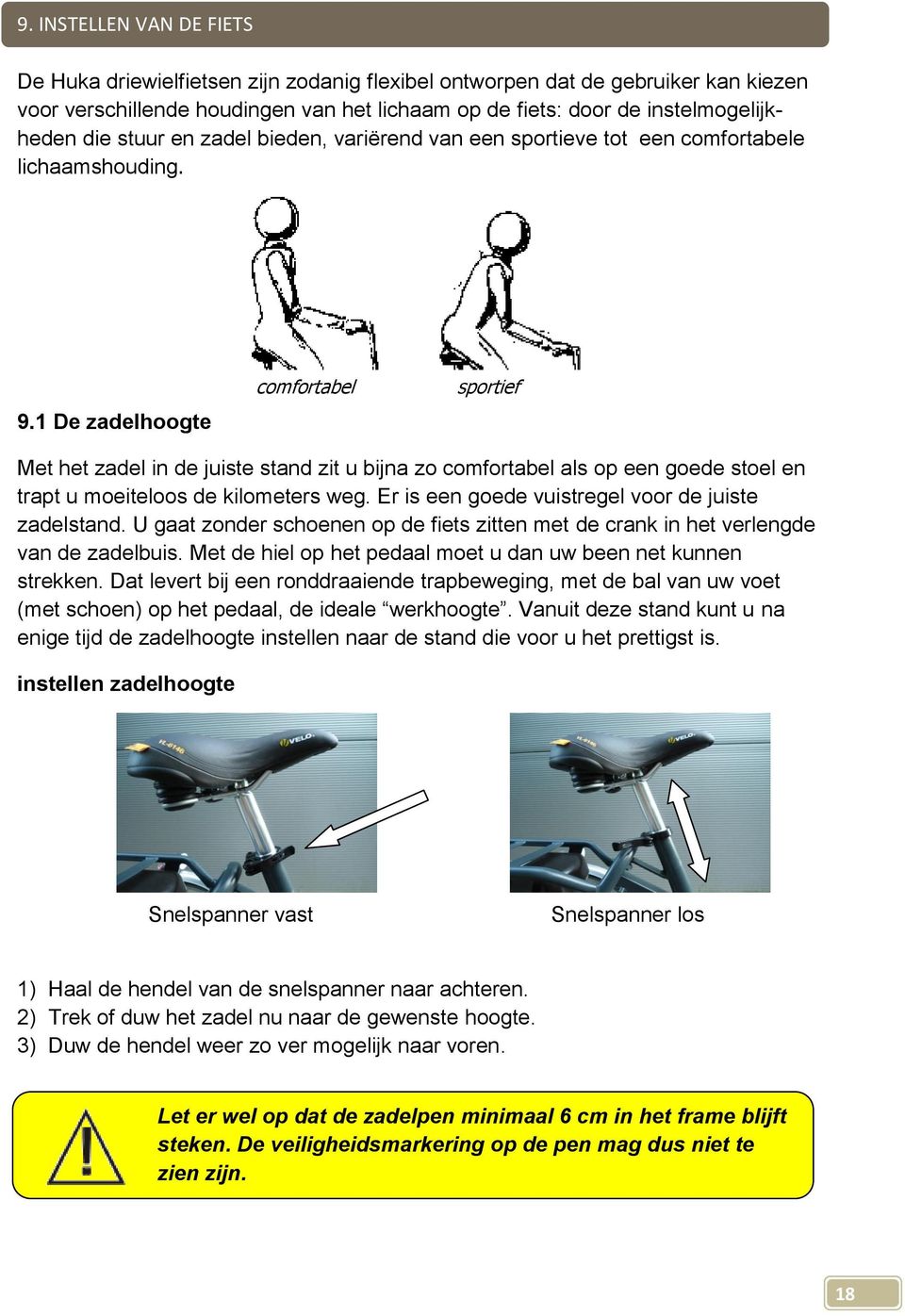 1 De zadelhoogte comfortabel sportief Met het zadel in de juiste stand zit u bijna zo comfortabel als op een goede stoel en trapt u moeiteloos de kilometers weg.