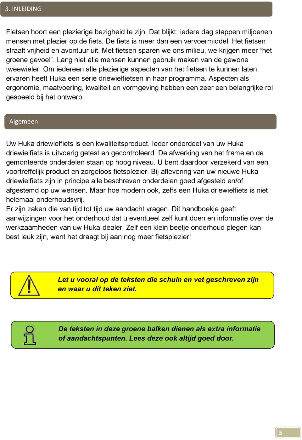 Om iedereen alle plezierige aspecten van het fietsen te kunnen laten ervaren heeft Huka een serie driewielfietsen in haar programma.