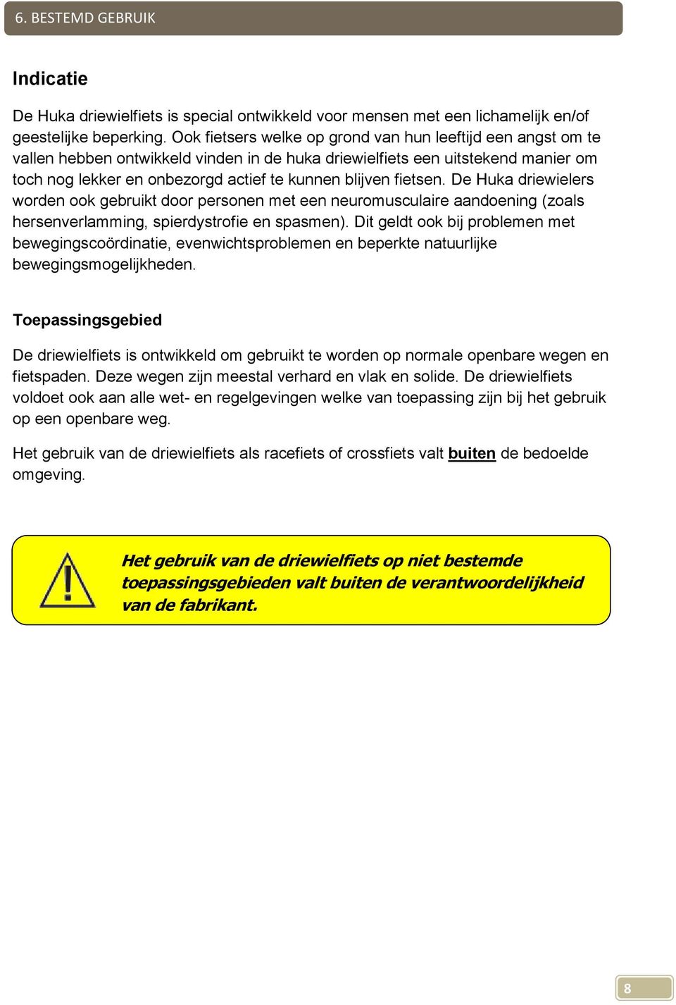 fietsen. De Huka driewielers worden ook gebruikt door personen met een neuromusculaire aandoening (zoals hersenverlamming, spierdystrofie en spasmen).