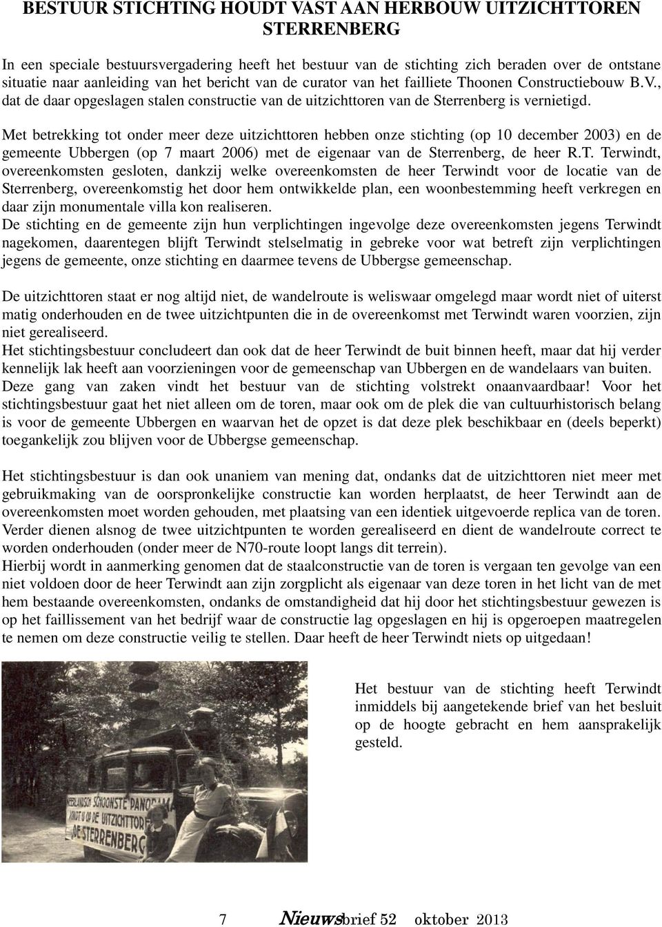 Met betrekking tot onder meer deze uitzichttoren hebben onze stichting (op 10 december 2003) en de gemeente Ubbergen (op 7 maart 2006) met de eigenaar van de Sterrenberg, de heer R.T.