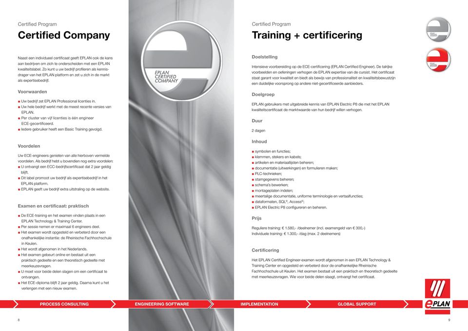 Uw hele bedrijf werkt met de meest recente versies van EPLAN. Per cluster van vijf licenties is één engineer ECE-gecertificeerd. Iedere gebruiker heeft een Basic Training gevolgd.