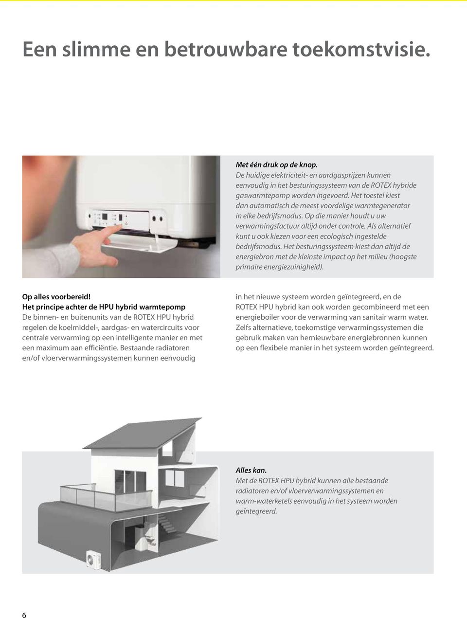 Het toestel kiest dan automatisch de meest voordelige warmtegenerator in elke bedrijfsmodus. Op die manier houdt u uw verwarmingsfactuur altijd onder controle.