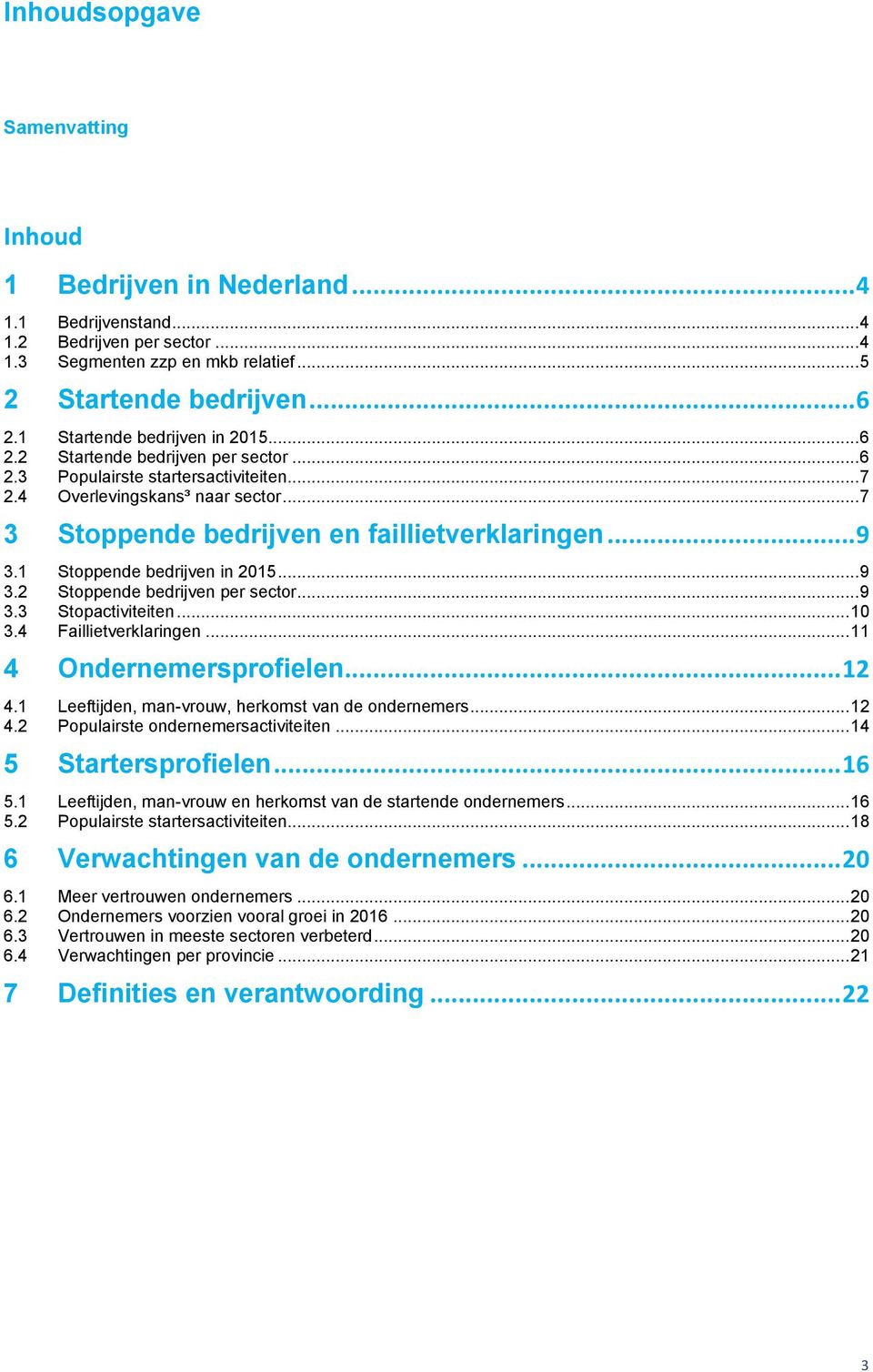 .. 9 3.1 Stoppende bedrijven in... 9 3.2 Stoppende bedrijven per sector... 9 3.3 Stopactiviteiten... 10 3.4 Faillietverklaringen... 11 4 Ondernemersprofielen... 12 4.