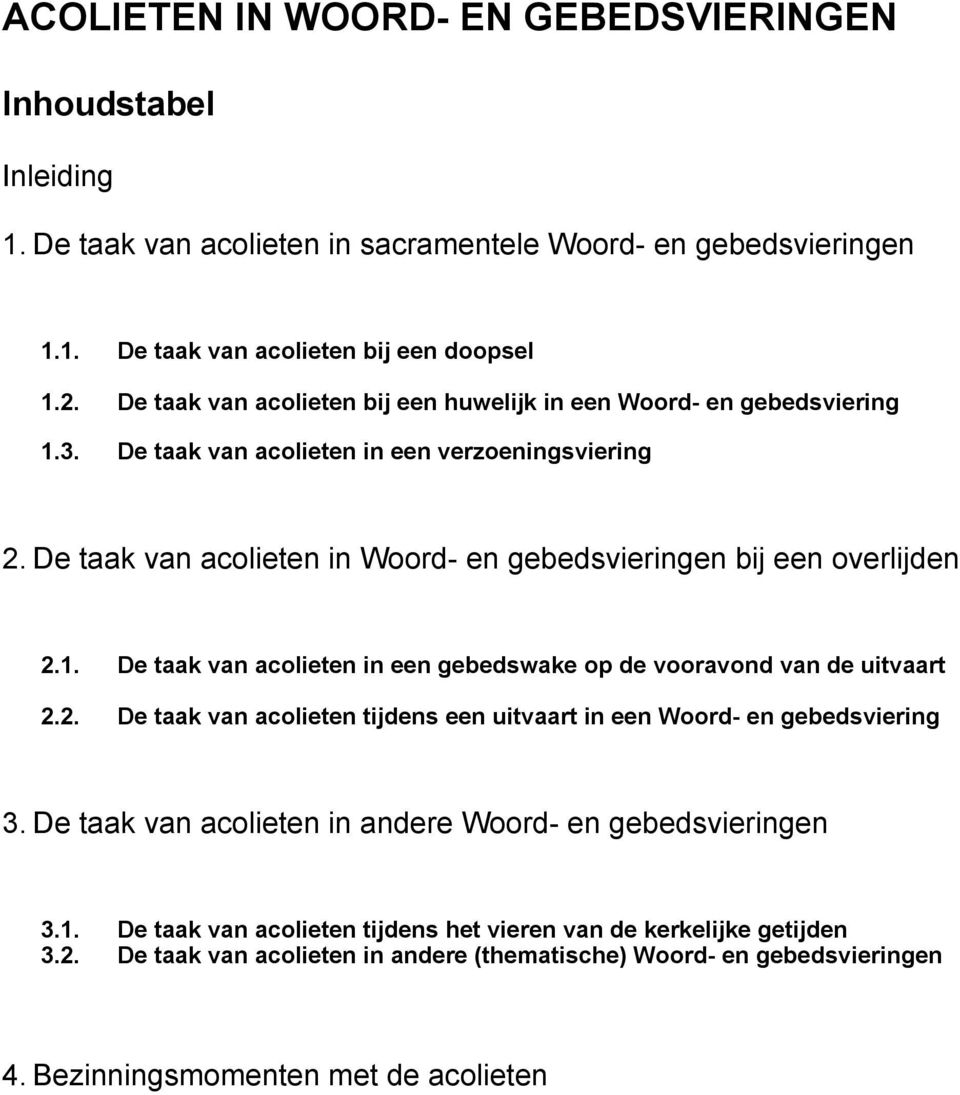 De taak van acolieten in Woord- en gebedsvieringen bij een overlijden 2.1. De taak van acolieten in een gebedswake op de vooravond van de uitvaart 2.2. De taak van acolieten tijdens een uitvaart in een Woord- en gebedsviering 3.