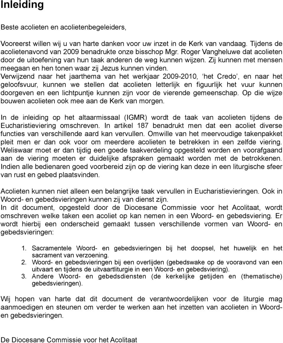 Verwijzend naar het jaarthema van het werkjaar 2009-2010, het Credo, en naar het geloofsvuur, kunnen we stellen dat acolieten letterlijk en figuurlijk het vuur kunnen doorgeven en een lichtpuntje