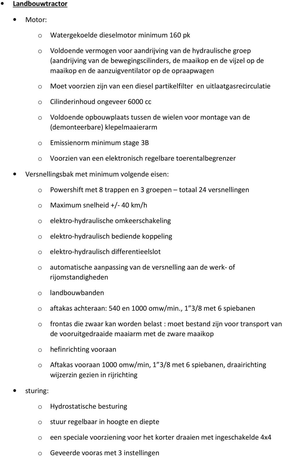 wielen voor montage van de (demonteerbare) klepelmaaierarm o Emissienorm minimum stage 3B o Voorzien van een elektronisch regelbare toerentalbegrenzer Versnellingsbak met minimum volgende eisen: