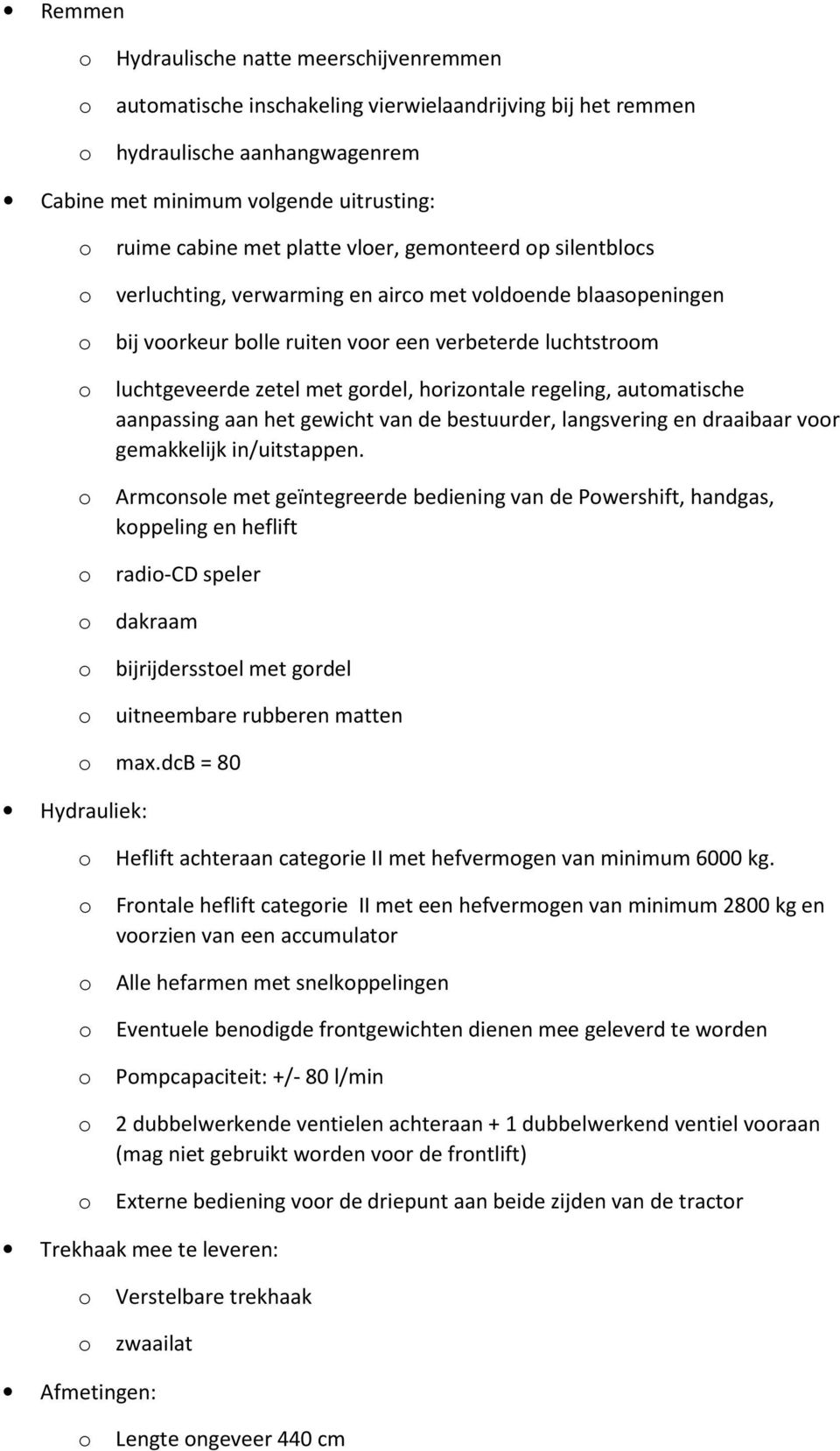 horizontale regeling, automatische aanpassing aan het gewicht van de bestuurder, langsvering en draaibaar voor gemakkelijk in/uitstappen.