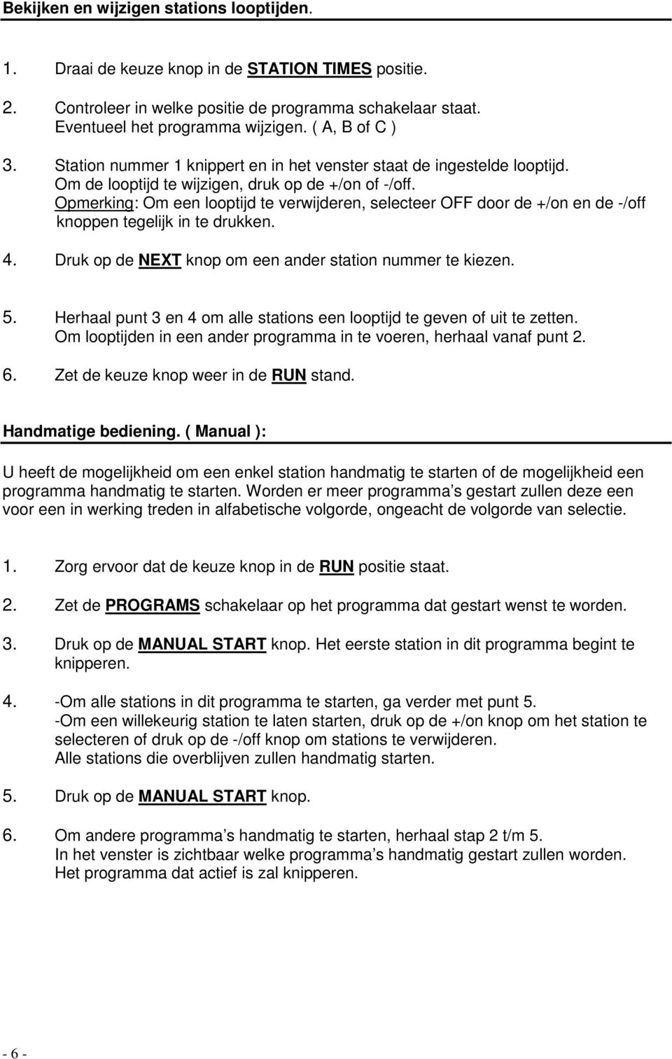 Opmerking: Om een looptijd te verwijderen, selecteer OFF door de +/on en de -/off knoppen tegelijk in te drukken. 4. Druk op de NEXT knop om een ander station nummer te kiezen. 5.