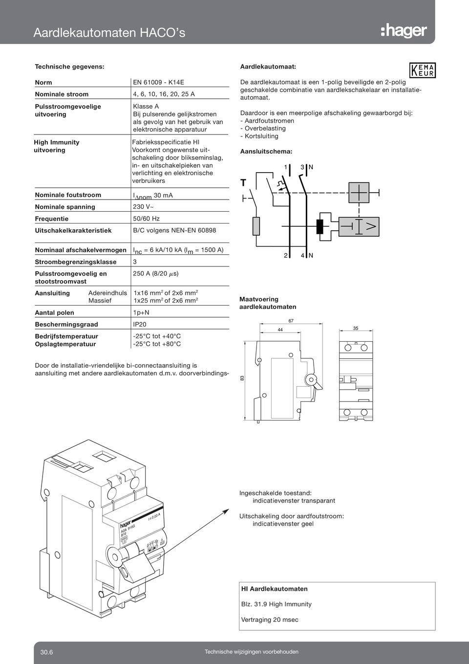 uitschakelpieken van verlichting en elektronische verbruikers 50/60 Hz Uitschakelkarakteristiek B/C volgens NENEN 60898 Aardlekautomaat: De aardlekautomaat is een 1polig beveiligde en 2polig