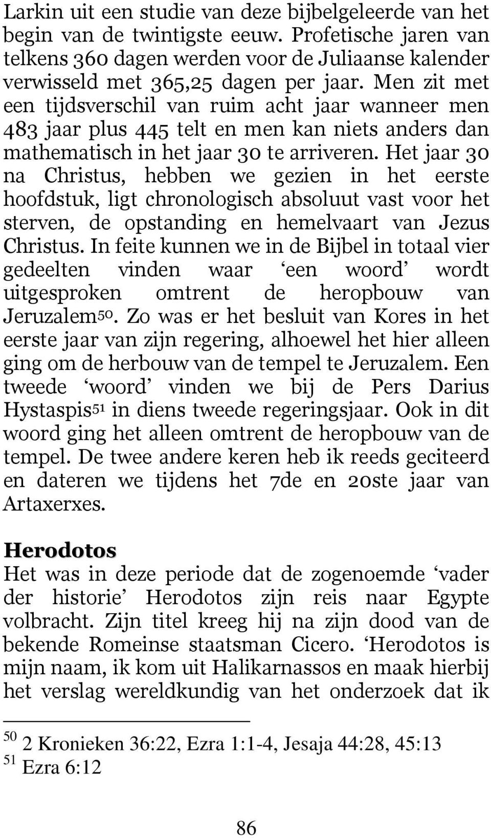 Het jaar 30 na Christus, hebben we gezien in het eerste hoofdstuk, ligt chronologisch absoluut vast voor het sterven, de opstanding en hemelvaart van Jezus Christus.