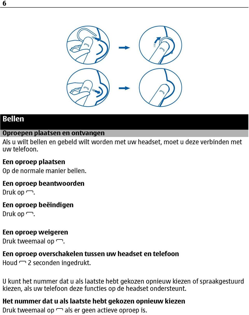 Een oproep overschakelen tussen uw headset en telefoon Houd 2 seconden ingedrukt.