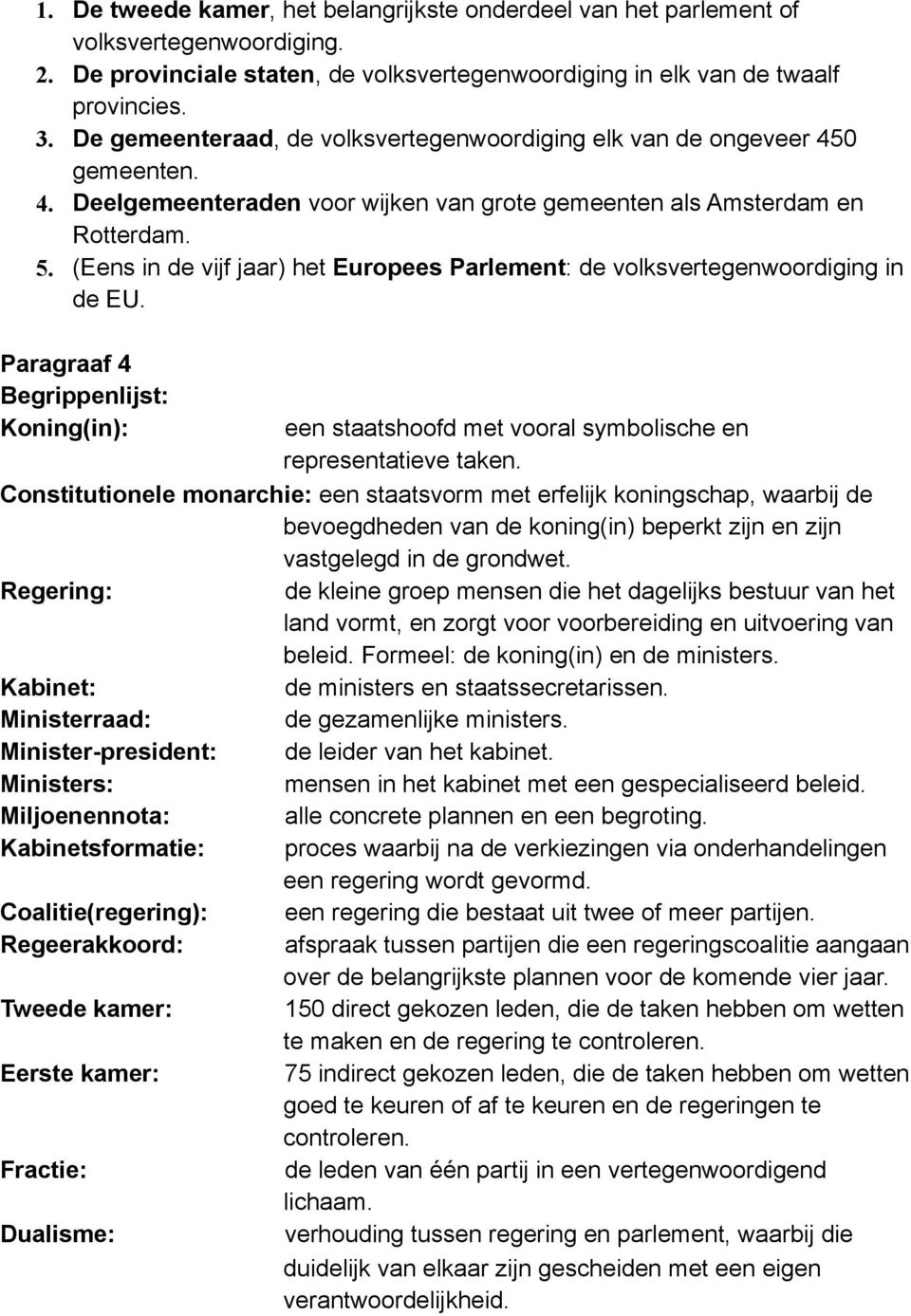 (Eens in de vijf jaar) het Europees Parlement: de volksvertegenwoordiging in de EU. Paragraaf 4 Begrippenlijst: Koning(in): een staatshoofd met vooral symbolische en representatieve taken.