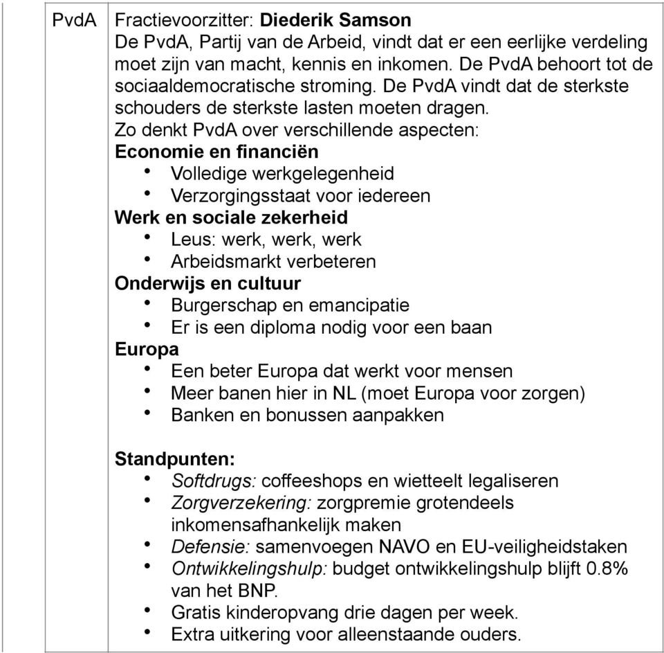 Zo denkt PvdA over verschillende aspecten: Economie en financiën Volledige werkgelegenheid Verzorgingsstaat voor iedereen Werk en sociale zekerheid Leus: werk, werk, werk Arbeidsmarkt verbeteren