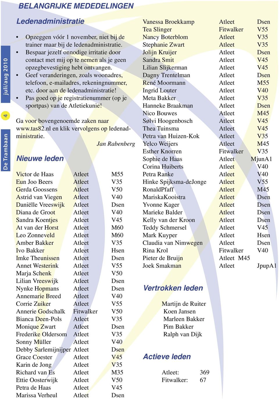 door aan de ledenadministratie! Pas goed op je registratienummer (op je sportpas) van de Atletiekunie! Ga voor bovengenoemde zaken naar www.tas82.nl en klik vervolgens op ledenadministratie.