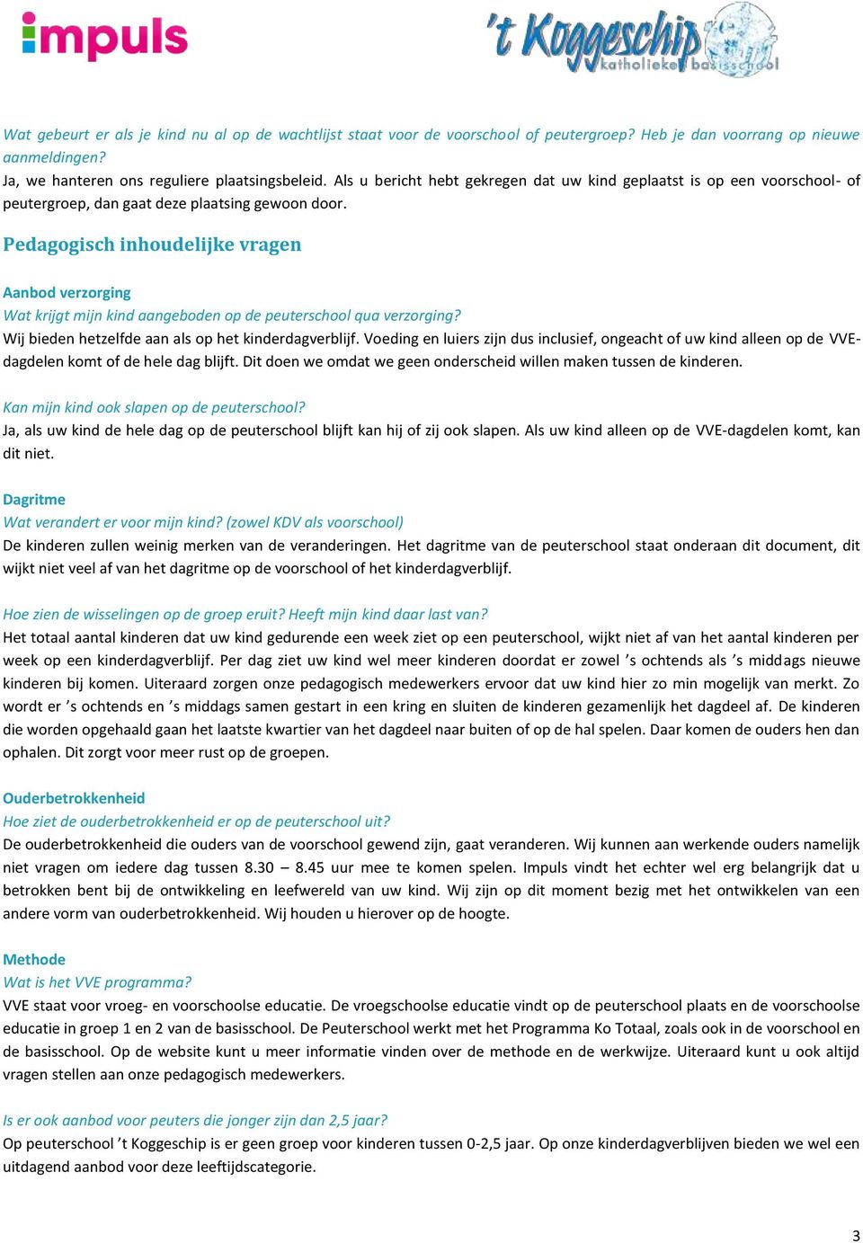 Pedagogisch inhoudelijke vragen Aanbod verzorging Wat krijgt mijn kind aangeboden op de peuterschool qua verzorging? Wij bieden hetzelfde aan als op het kinderdagverblijf.