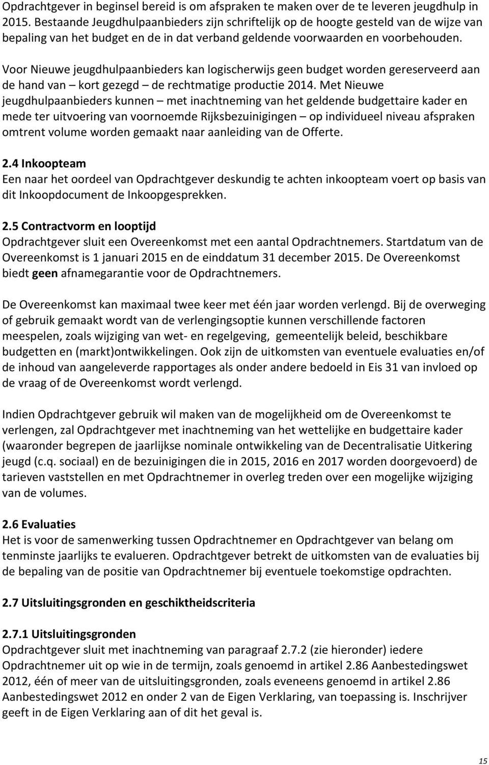 Voor Nieuwe jeugdhulpaanbieders kan logischerwijs geen budget worden gereserveerd aan de hand van kort gezegd de rechtmatige productie 2014.