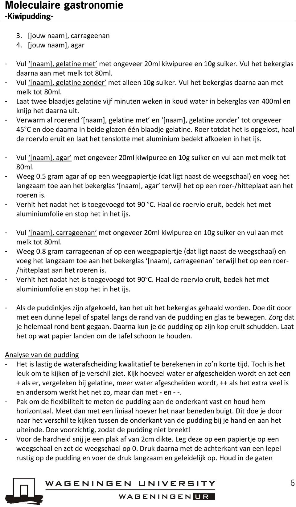 - Laat twee blaadjes gelatine vijf minuten weken in koud water in bekerglas van 400ml en knijp het daarna uit.