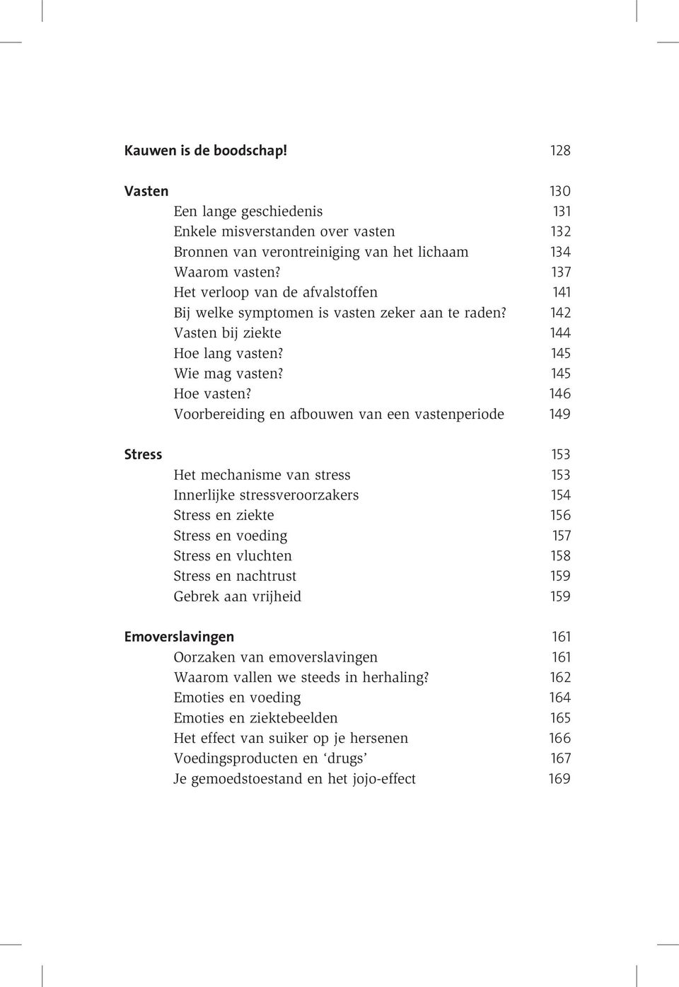 146 Voorbereiding en afbouwen van een vastenperiode 149 Stress 153 Het mechanisme van stress 153 Innerlijke stressveroorzakers 154 Stress en ziekte 156 Stress en voeding 157 Stress en vluchten 158