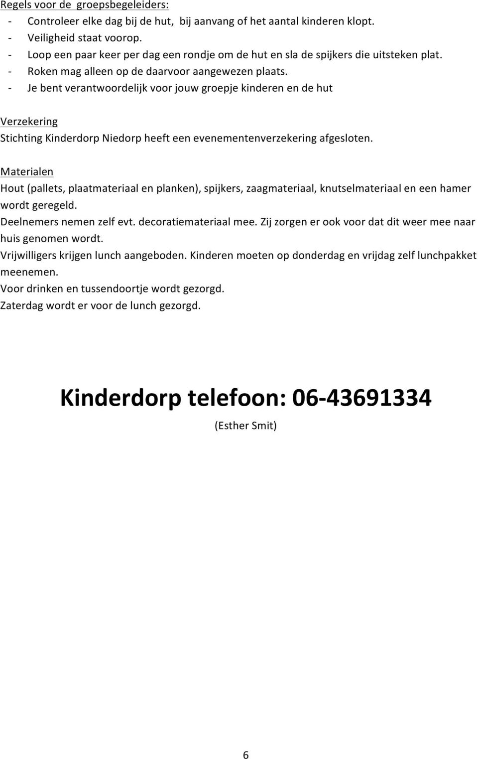 - Je bent verantwoordelijk voor jouw groepje kinderen en de hut Verzekering Stichting Kinderdorp Niedorp heeft een evenementenverzekering afgesloten.