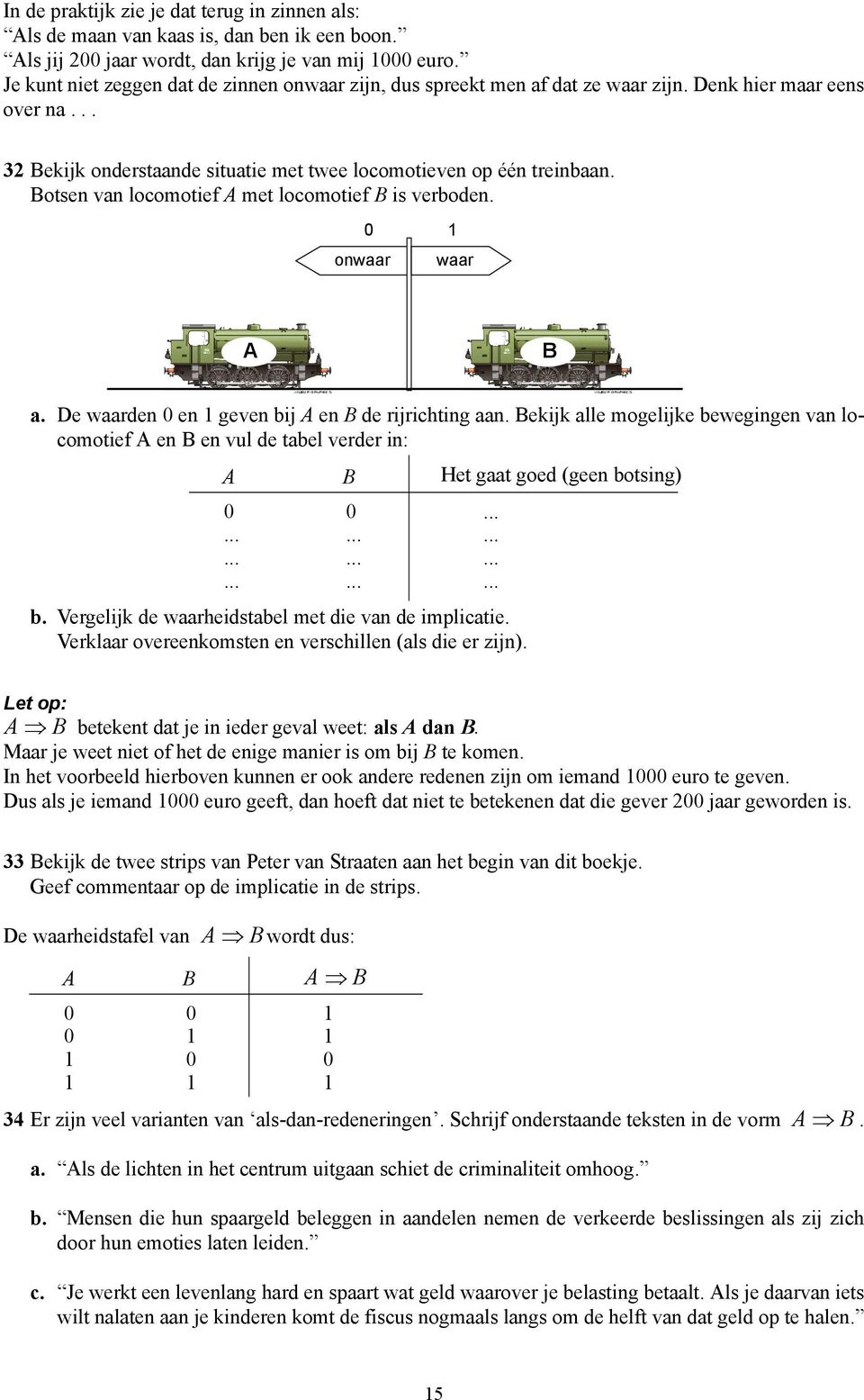 otsen van locomotief met locomotief is verboden. onwaar waar a. De waarden en geven bij en de rijrichting aan. ekijk alle mogelijke bewegingen van locomotief en en vul de tabel verder in:......... b. Vergelijk de waarheidstabel met die van de implicatie.