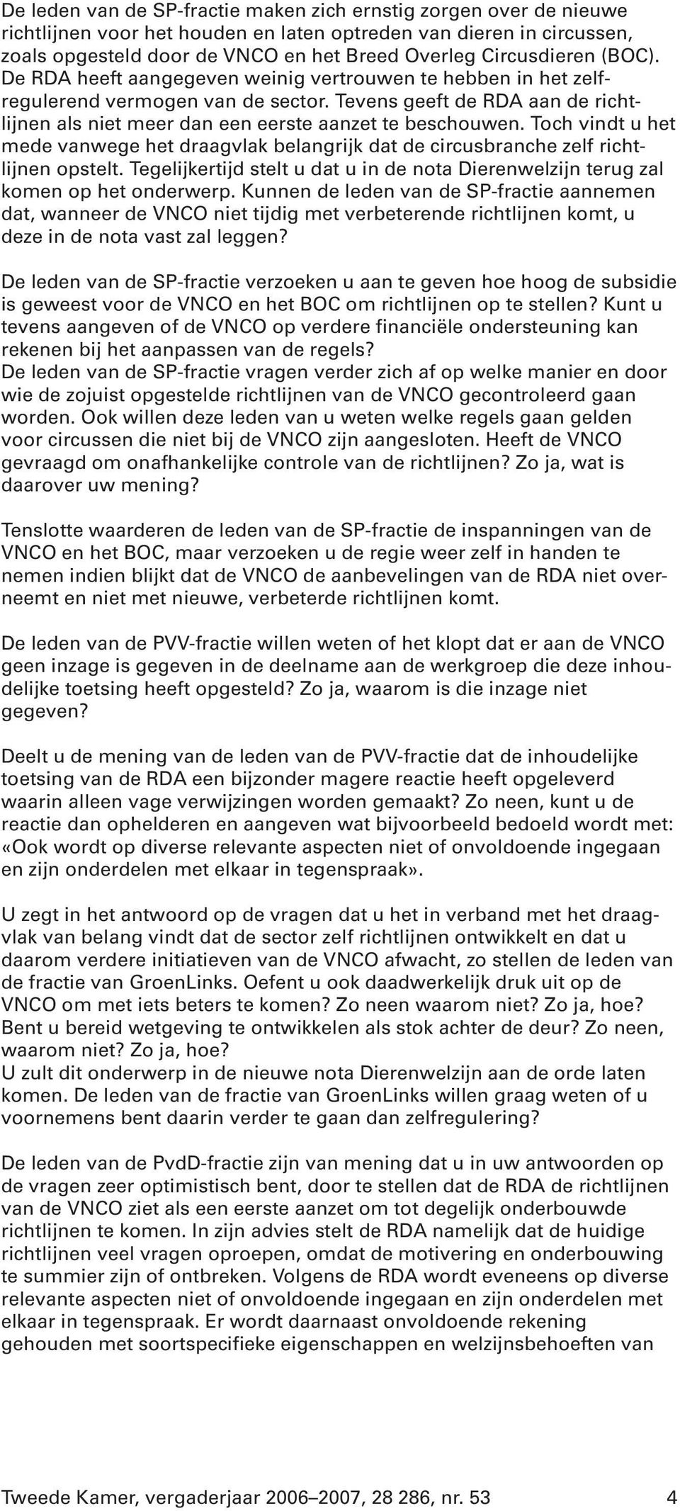 Tevens geeft de RDA aan de richtlijnen als niet meer dan een eerste aanzet te beschouwen. Toch vindt u het mede vanwege het draagvlak belangrijk dat de circusbranche zelf richtlijnen opstelt.