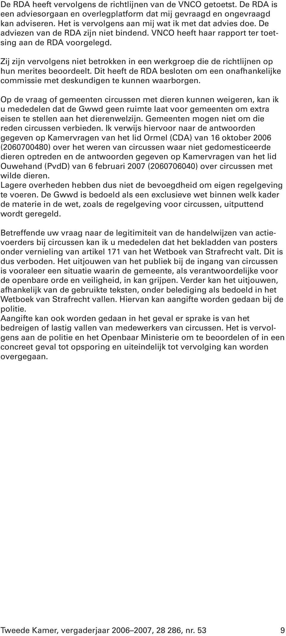 Zij zijn vervolgens niet betrokken in een werkgroep die de richtlijnen op hun merites beoordeelt. Dit heeft de RDA besloten om een onafhankelijke commissie met deskundigen te kunnen waarborgen.