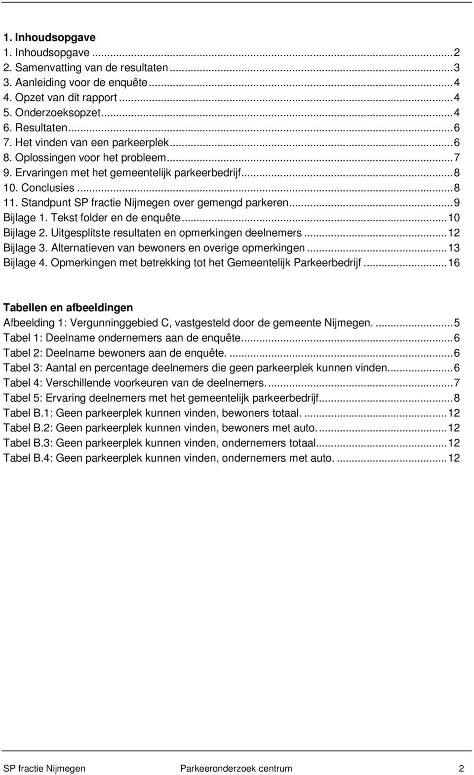 Standpunt SP fractie Nijmegen over gemengd parkeren... 9 Bijlage 1. Tekst folder en de enquête... 10 Bijlage 2. Uitgesplitste resultaten en opmerkingen deelnemers... 12 Bijlage 3.