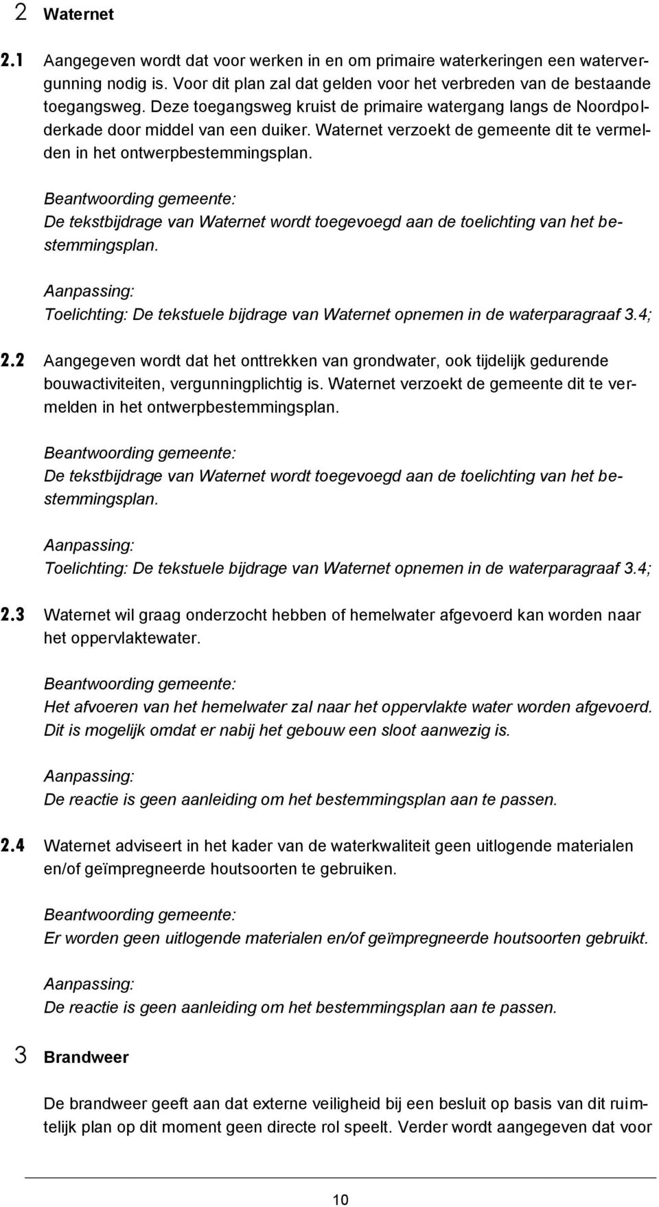 De tekstbijdrage van Waternet wordt toegevoegd aan de toelichting van het bestemmingsplan. : Toelichting: De tekstuele bijdrage van Waternet opnemen in de waterparagraaf 3.4; 2.