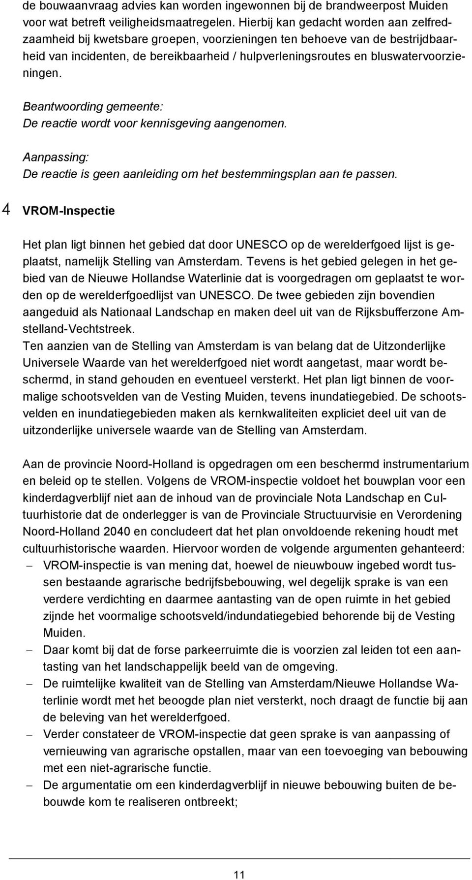 bluswatervoorzieningen. De reactie wordt voor kennisgeving aangenomen. : De reactie is geen aanleiding om het bestemmingsplan aan te passen.