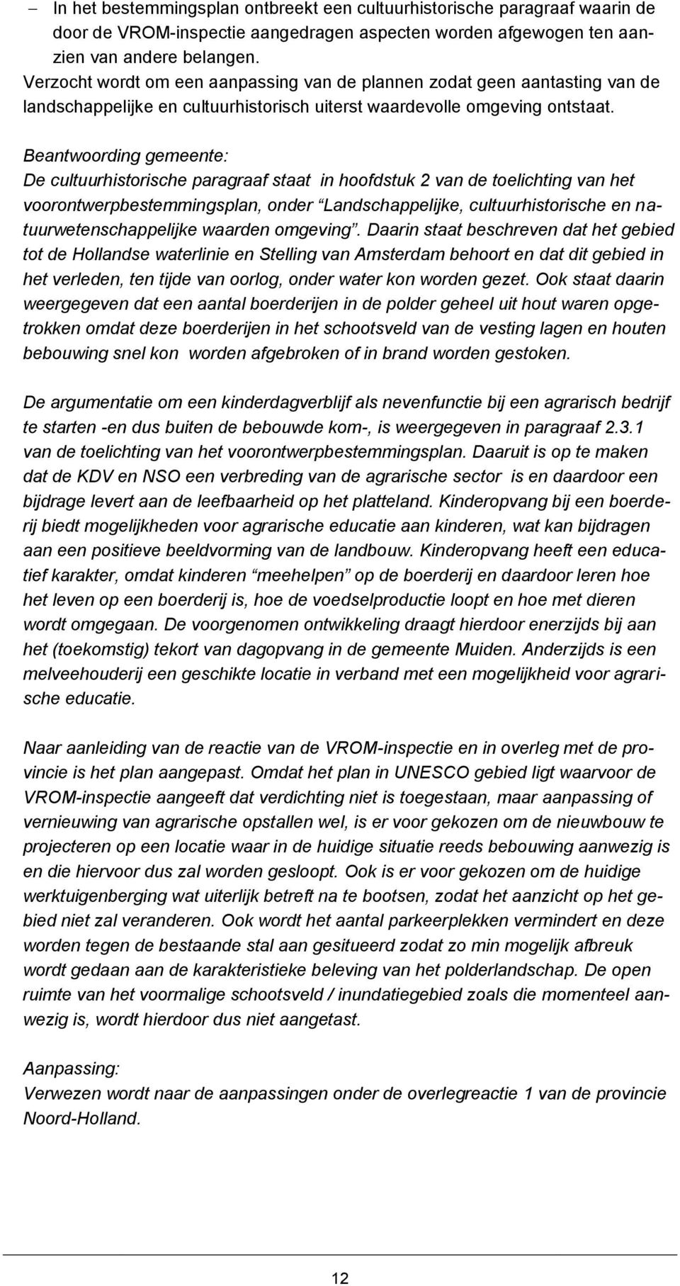 De cultuurhistorische paragraaf staat in hoofdstuk 2 van de toelichting van het voorontwerpbestemmingsplan, onder Landschappelijke, cultuurhistorische en natuurwetenschappelijke waarden omgeving.