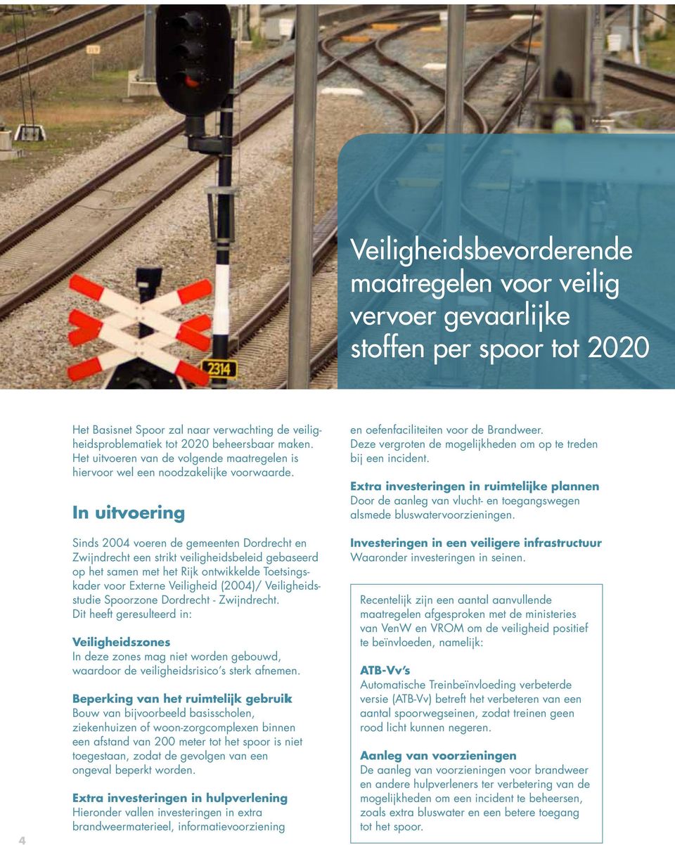In uitvoering Sinds 2004 voeren de gemeenten Dordrecht en Zwijndrecht een strikt veiligheidsbeleid gebaseerd op het samen met het Rijk ontwikkelde Toetsingskader voor Externe Veiligheid (2004)/