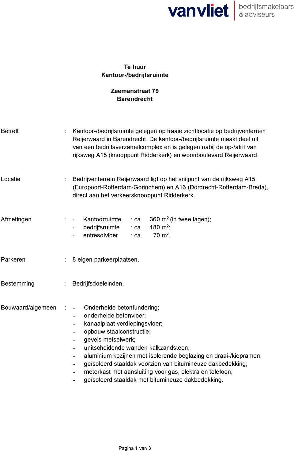 Locatie : Bedrijventerrein Reijerwaard ligt op het snijpunt van de rijksweg A15 (Europoort-Rotterdam-Gorinchem) en A16 (Dordrecht-Rotterdam-Breda), direct aan het verkeersknooppunt Ridderkerk.