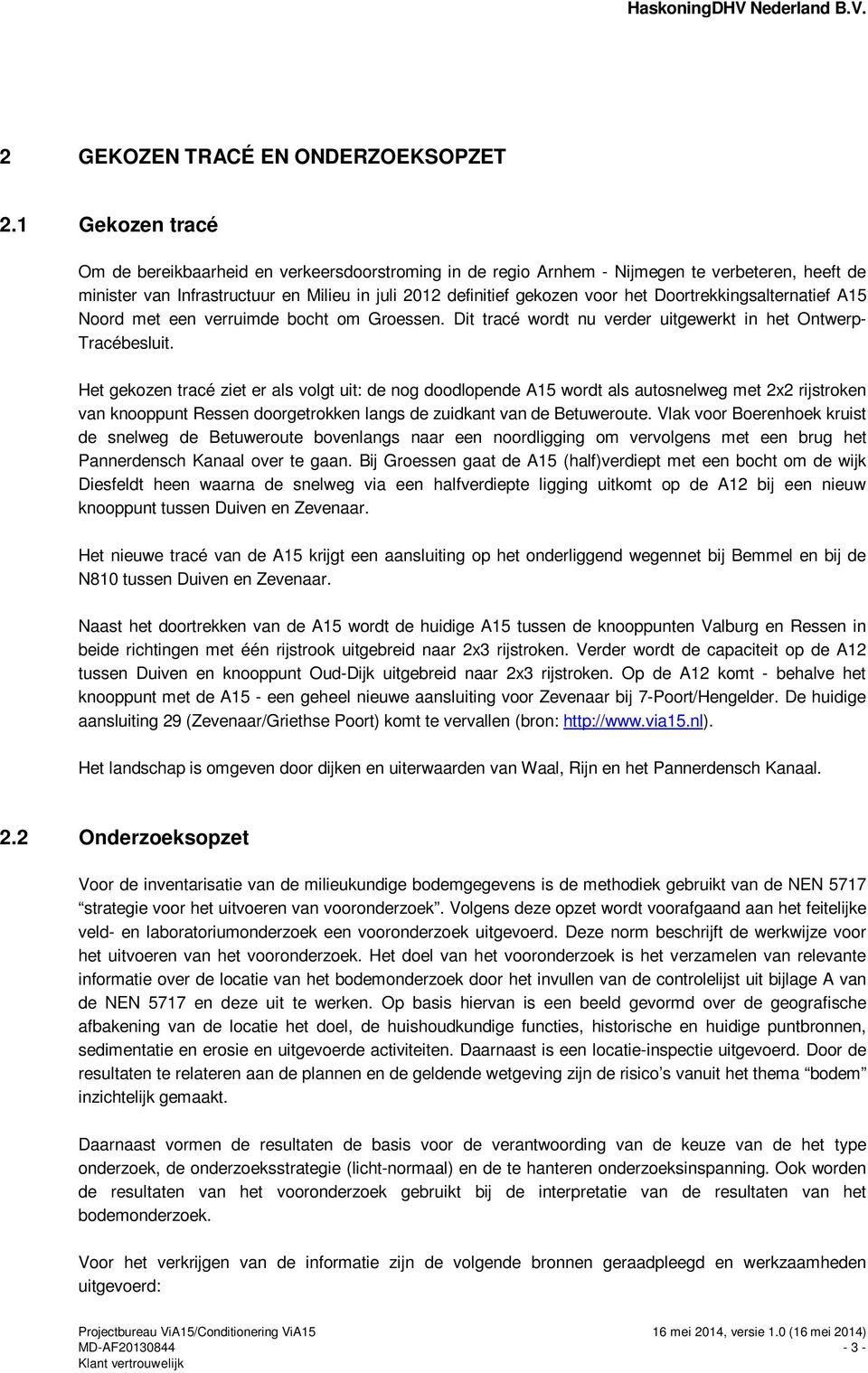 Doortrekkingsalternatief A15 Noord met een verruimde bocht om Groessen. Dit tracé wordt nu verder uitgewerkt in het Ontwerp- Tracébesluit.