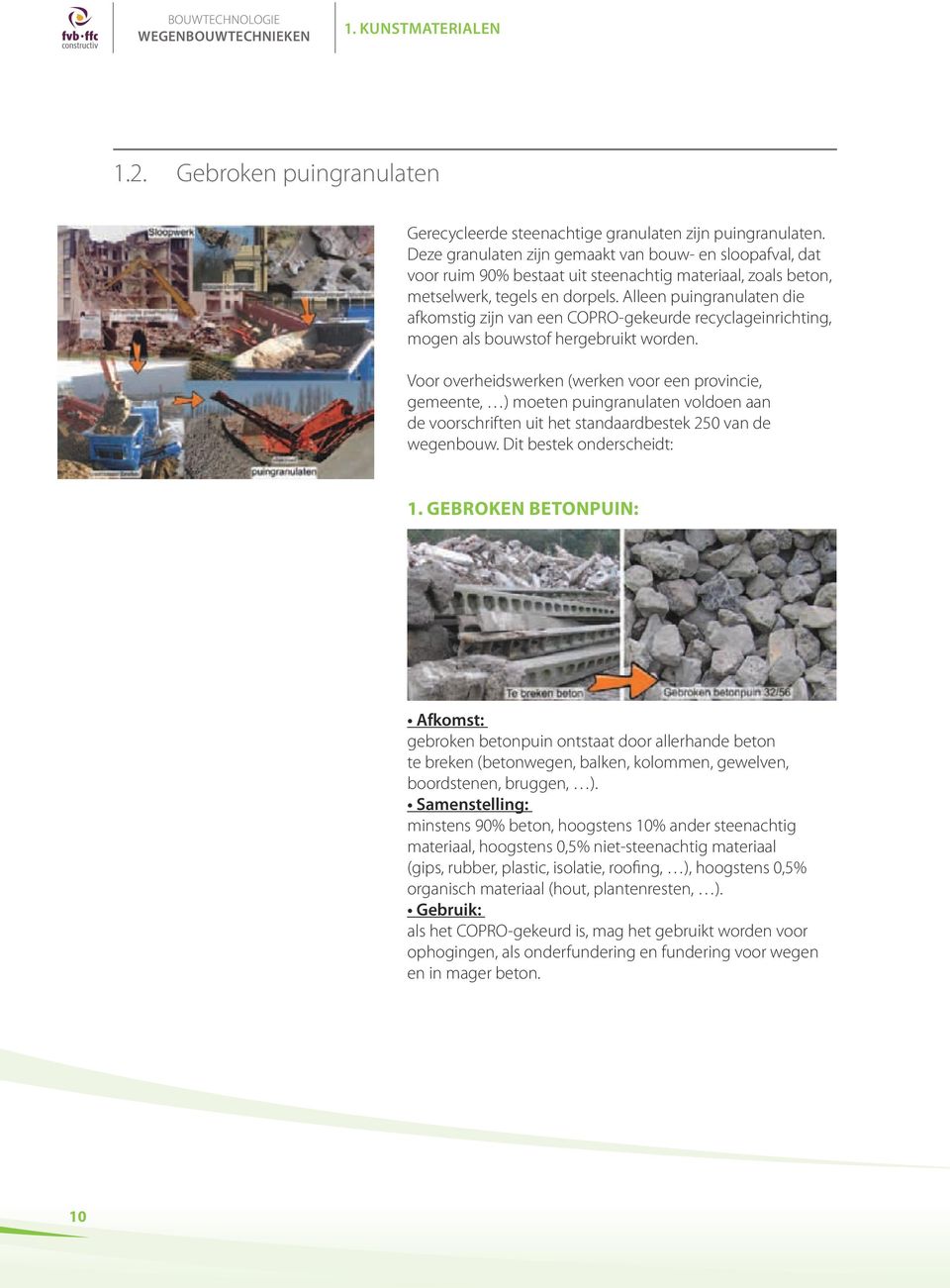 Alleen puingranulaten die afkomstig zijn van een COPRO-gekeurde recyclageinrichting, mogen als bouwstof hergebruikt worden.