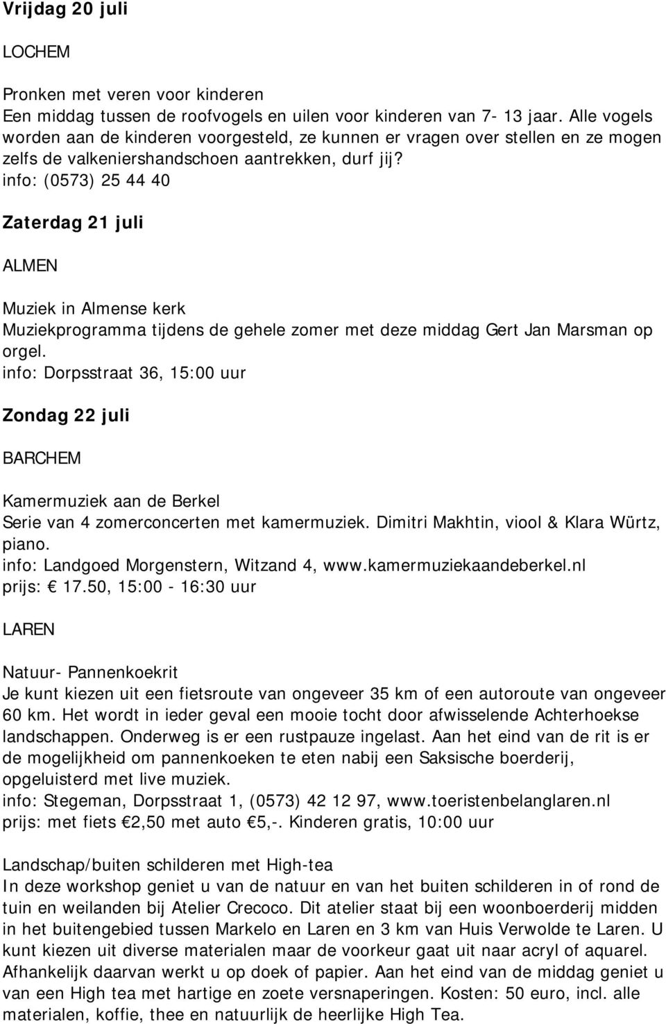 info: (0573) 25 44 40 Zaterdag 21 juli ALMEN Muziek in Almense kerk Muziekprogramma tijdens de gehele zomer met deze middag Gert Jan Marsman op orgel.